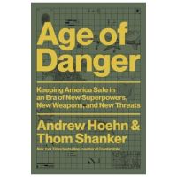 Age of Danger: Keeping America Safe in an Era of New Superpowers, New Weapons, and New Threats - Andrew Hoehn