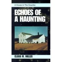 Echoes of a Haunting: A House in the Country - Clara M. Miller