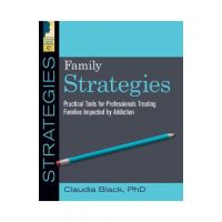 Family Strategies: Practical Tools for Treating Families Impacted by Addiction - Claudia Black