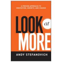 Look at More: A Proven Approach to Innovation, Growth, and Change - Andy Stefanovich