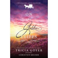 On the Golden Cliffs: A Big Sky Amish Novel - Tricia Goyer