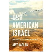 Our American Israel: The Story of an Entangled Alliance - Amy Kaplan
