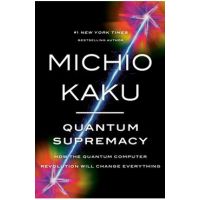Quantum Supremacy: How the Quantum Computer Revolution Will Change Everything - Michio Kaku