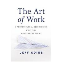 The Art of Work: A Proven Path to Discovering What You Were Meant to Do - Jeff Goins