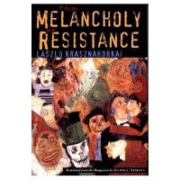 The Melancholy of Resistance - L&#65533;szl&#65533; Krasznahorkai