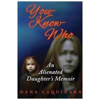 YOU-KNOW-WHO An Alienated Daughter's Memoir - Dana Laquidara
