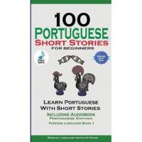 100 Portuguese Short Stories for Beginners Learn Portuguese with Stories Including Audiobook: Portuguese Edition Foreign Language Book 1 - World Language Institute Spain