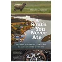 A South You Never Ate: Savoring Flavors and Stories from the Eastern Shore of Virginia - Bernard L. Herman