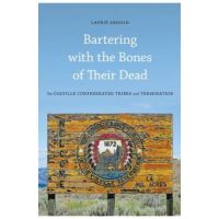 Bartering with the Bones of Their Dead: The Colville Confederated Tribes and Termination - Laurie Arnold