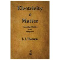 Electricity and Matter - J. J. Thomson