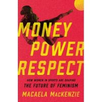 Money, Power, Respect: How Women in Sports Are Shaping the Future of Feminism - Macaela Mackenzie
