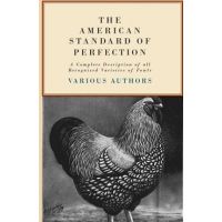The American Standard of Perfection - A Complete Description of all Recognized Varieties of Fowls - Various