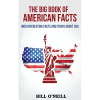The Big Book of American Facts: 1000 Interesting Facts And Trivia About USA - Bill O'neill
