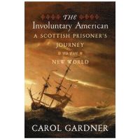 The Involuntary American: A Scottish Prisoner's Journey to the New World - Carol Gardner