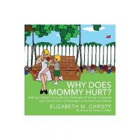 Why Does Mommy Hurt?: Helping Children Cope with the Challenges of Having a Caregiver with Chronic Pain, Fibromyalgia, or Autoimmune Disease - Elizabeth M. Christy