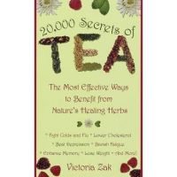 20,000 Secrets of Tea: The Most Effective Ways to Benefit from Nature's Healing Herbs - Victoria Zak