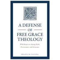 A Defense of Free Grace Theology: With Respect to Saving Faith, Perseverance, and Assurance - Fred Chay