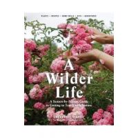 A Wilder Life: A Season-By-Season Guide to Getting in Touch with Nature - Celestine Maddy