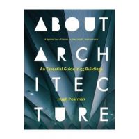 About Architecture: An Essential Guide in 55 Buildings - Hugh Pearman