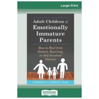 Adult Children of Emotionally Immature Parents: How to Heal from Distant, Rejecting, or Self-Involved Parents (16pt Large Print Edition) - Lindsay C. Gibson