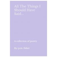 All The Things I Should Have Said... - P. M. Fisher