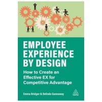 Employee Experience by Design: How to Create an Effective Ex for Competitive Advantage - Emma Bridger