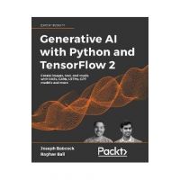 Generative AI with Python and TensorFlow 2: Create images, text, and music with VAEs, GANs, LSTMs, Transformer models - Joseph Babcock