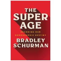 The Super Age: Decoding Our Demographic Destiny - Bradley Schurman