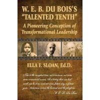 W. E. B. Du Bois's Talented Tenth: A Pioneering Conception of Transformational Leadership - Ella F. Sloan