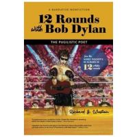 12 Rounds with Bob Dylan: The Pugilistic Poet - Richard B. Westlein