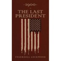 1900 or, The Last President: The Original 1896 Edition - Ingersoll Lockwood