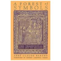 A Forest of Symbols: The Traditional Mass and Its Meaning - Abbé Claude Barthe