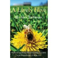 A Lively Hive, A Biodynamic Beekeeping Guide for Honeybee Health: A Biodynamic Beekeeping Guide for Honeybee Health - Alex Tuchman