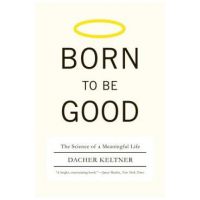 Born to Be Good: The Science of a Meaningful Life - Dacher Keltner