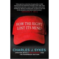 How the Right Lost Its Mind - Charles J. Sykes