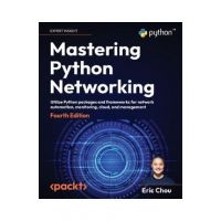 Mastering Python Networking - Fourth Edition: Utilize Python packages and frameworks for network automation, monitoring, cloud, and management - Eric Chou
