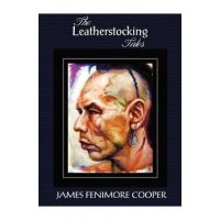 The Leatherstocking Tales (Complete and Unabridged): The Pioneers, the Last of the Mohicans, the Prairie, the Pathfinder and the Deerslayer - James Fenimore Cooper