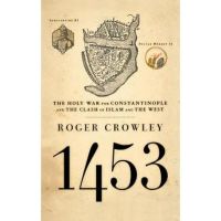 1453: The Holy War for Constantinople and the Clash of Islam and the West - Roger Crowley