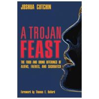 A Trojan Feast: The Food and Drink Offerings of Aliens, Faeries, and Sasquatch - Joshua Cutchin