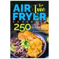 Air Fryer Cookbook for Two: 250 Easy Recipes.: Simple and Tasty Air Fryer Cooking for Beginners and Pros - Rosemary King