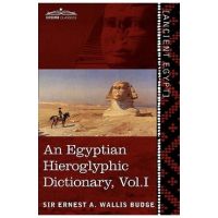 An Egyptian Hieroglyphic Dictionary (in Two Volumes), Vol.I: With an Index of English Words, King List and Geographical List with Indexes, List of Hi - Ernest A. Wallis Budge
