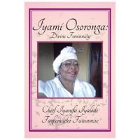 Iyami Osoronga: Divine Femininity: Divine Feminniity - Chief Fagbemileke Fatunmise