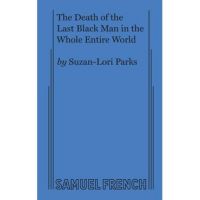The Death of the Last Black Man in the Whole Entire World AKA The Negro Book of the Dead - Suzan-lori Parks