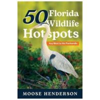 50 Florida Wildlife Hotspots: A Guide for Photographers and Wildlife Enthusiasts - Moose Henderson