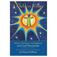 A Child in Winter: Advent, Christmas, and Epiphany with Caryll Houselander - Thomas Hoffman