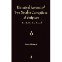 A Historical Account Of Two Notable Corruptions Of Scripture: In A Letter To A Friend - Isaac Newton