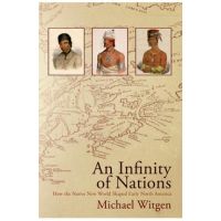 An Infinity of Nations: How the Native New World Shaped Early North America - Michael Witgen