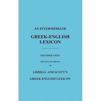 An Intermediate Greek-English Lexicon: Founded Upon the Seventh Edition of Liddell and Scott's Greek-English Lexicon - H. G. Liddell