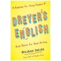 Dreyer's English (Adapted for Young Readers): Good Advice for Good Writing - Benjamin Dreyer