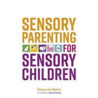 Sensory Parenting for Sensory Children - Tanya Van Dalen